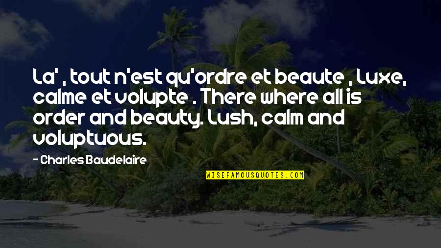 Order And Beauty Quotes By Charles Baudelaire: La' , tout n'est qu'ordre et beaute ,