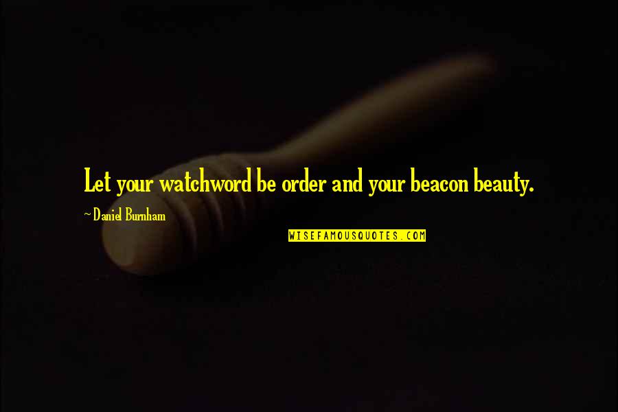 Order And Beauty Quotes By Daniel Burnham: Let your watchword be order and your beacon