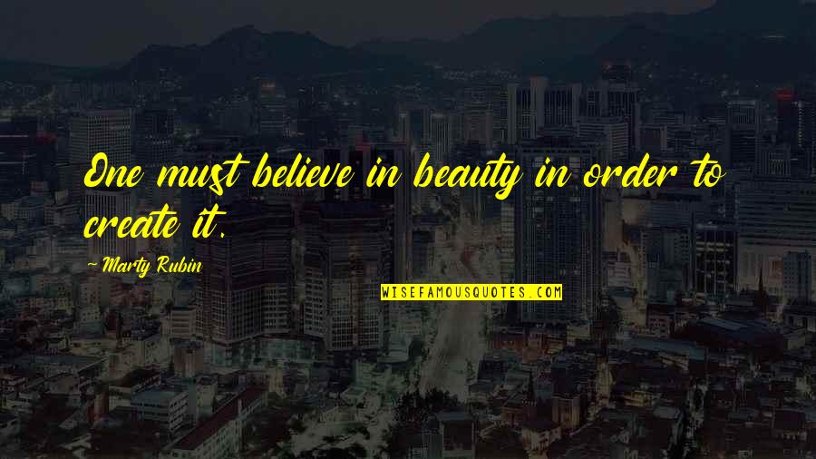 Order And Beauty Quotes By Marty Rubin: One must believe in beauty in order to