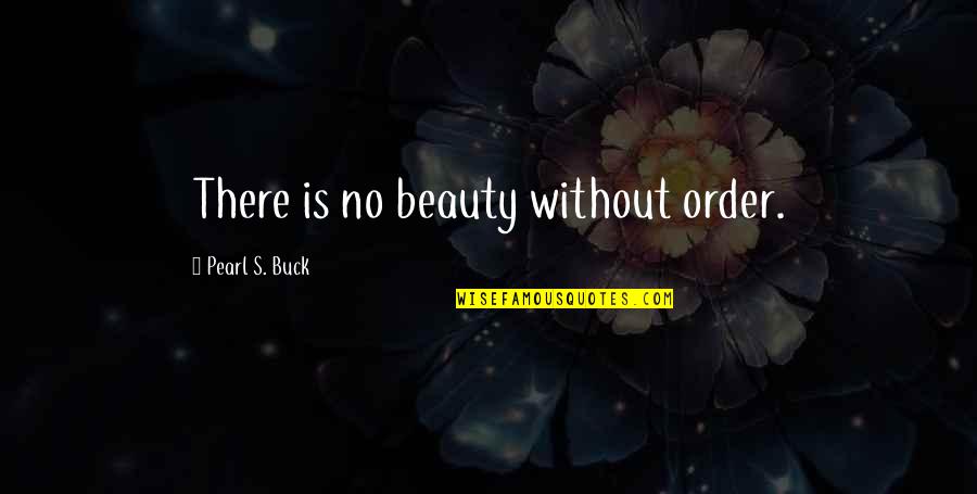 Order And Beauty Quotes By Pearl S. Buck: There is no beauty without order.