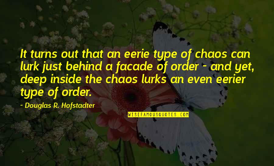 Order And Chaos Quotes By Douglas R. Hofstadter: It turns out that an eerie type of