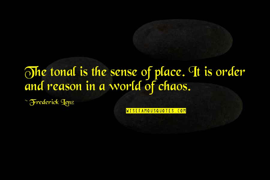 Order And Chaos Quotes By Frederick Lenz: The tonal is the sense of place. It