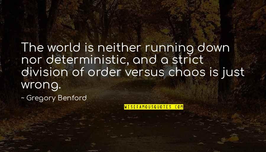 Order And Chaos Quotes By Gregory Benford: The world is neither running down nor deterministic,