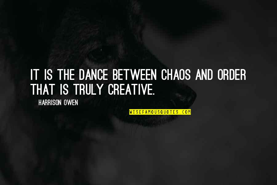 Order And Chaos Quotes By Harrison Owen: It is the dance between chaos and order