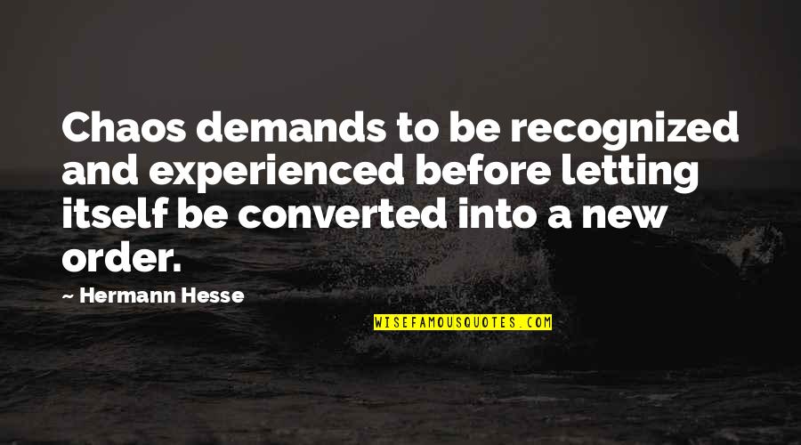 Order And Chaos Quotes By Hermann Hesse: Chaos demands to be recognized and experienced before