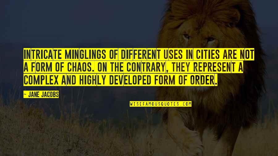 Order And Chaos Quotes By Jane Jacobs: Intricate minglings of different uses in cities are