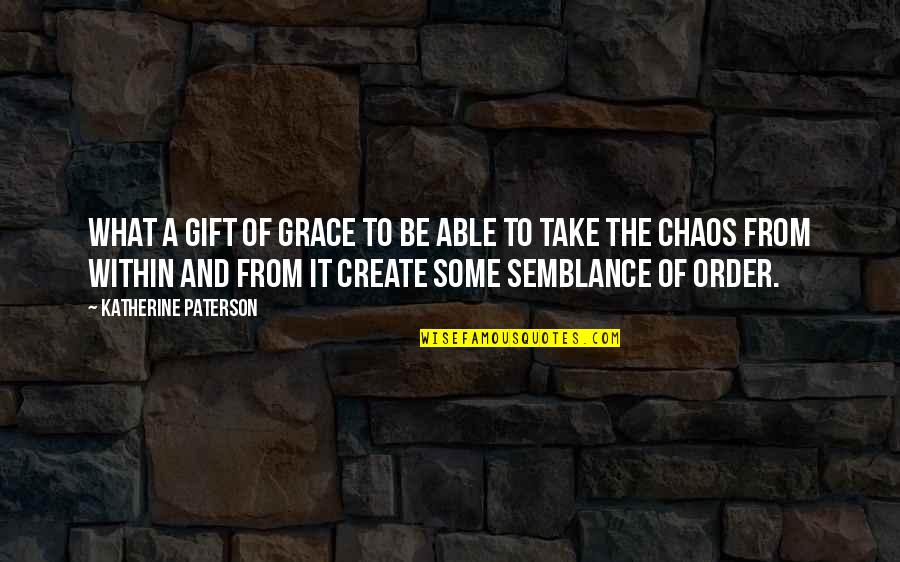 Order And Chaos Quotes By Katherine Paterson: What a gift of grace to be able