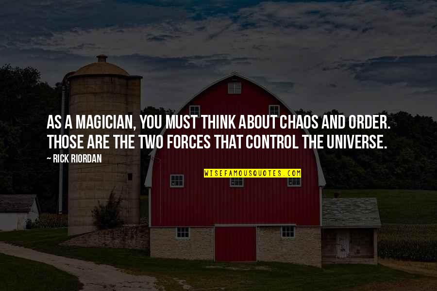 Order And Chaos Quotes By Rick Riordan: As a magician, you must think about chaos