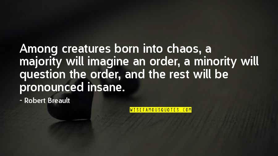 Order And Chaos Quotes By Robert Breault: Among creatures born into chaos, a majority will