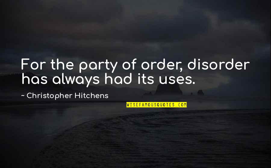 Order And Disorder Quotes By Christopher Hitchens: For the party of order, disorder has always