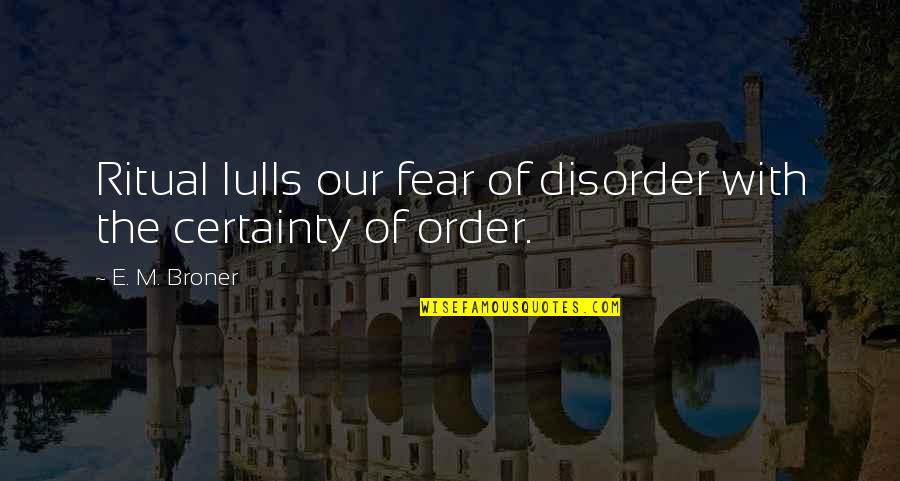 Order And Disorder Quotes By E. M. Broner: Ritual lulls our fear of disorder with the