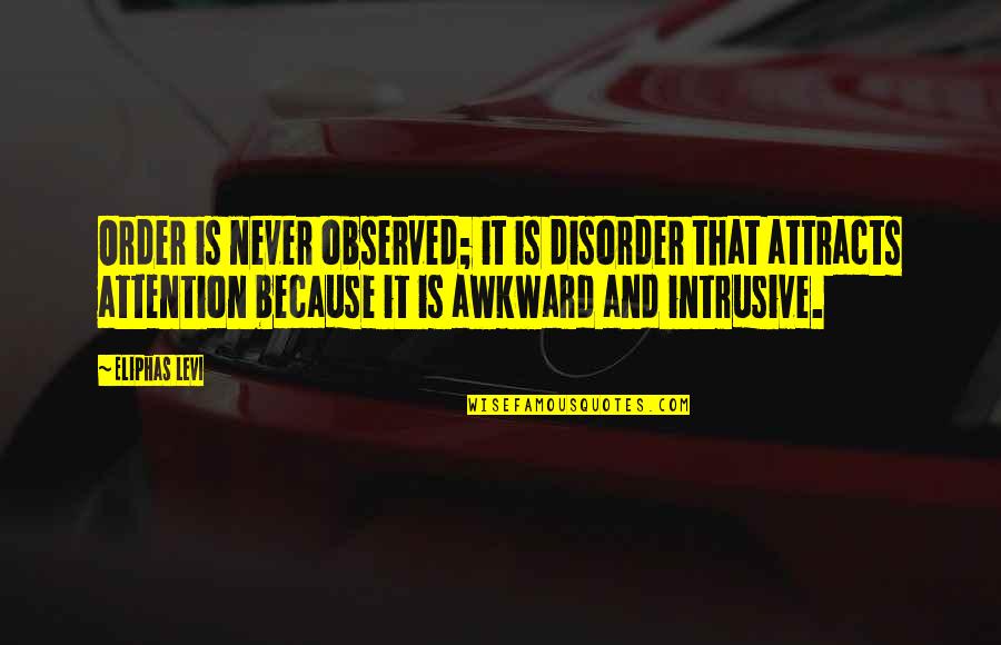 Order And Disorder Quotes By Eliphas Levi: Order is never observed; it is disorder that