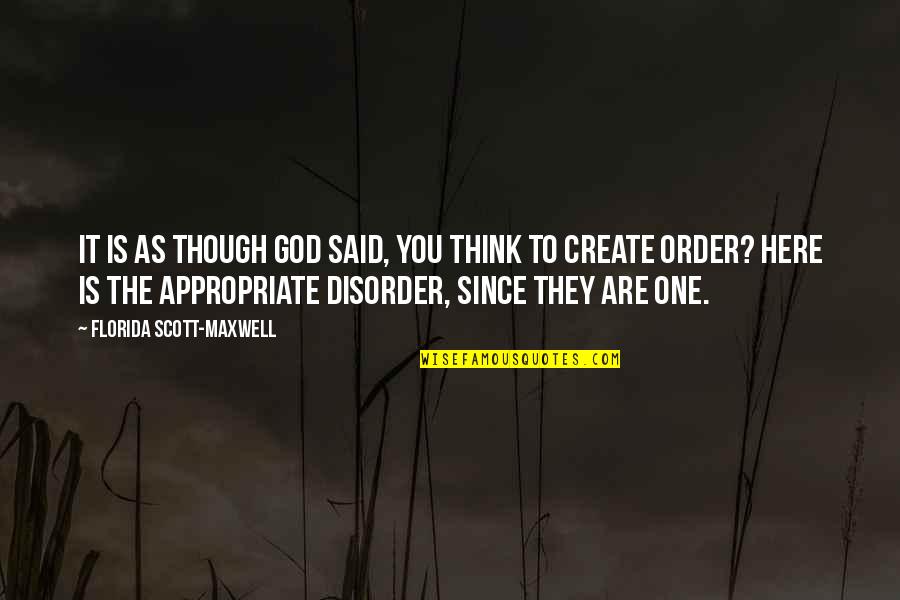 Order And Disorder Quotes By Florida Scott-Maxwell: It is as though God said, You think
