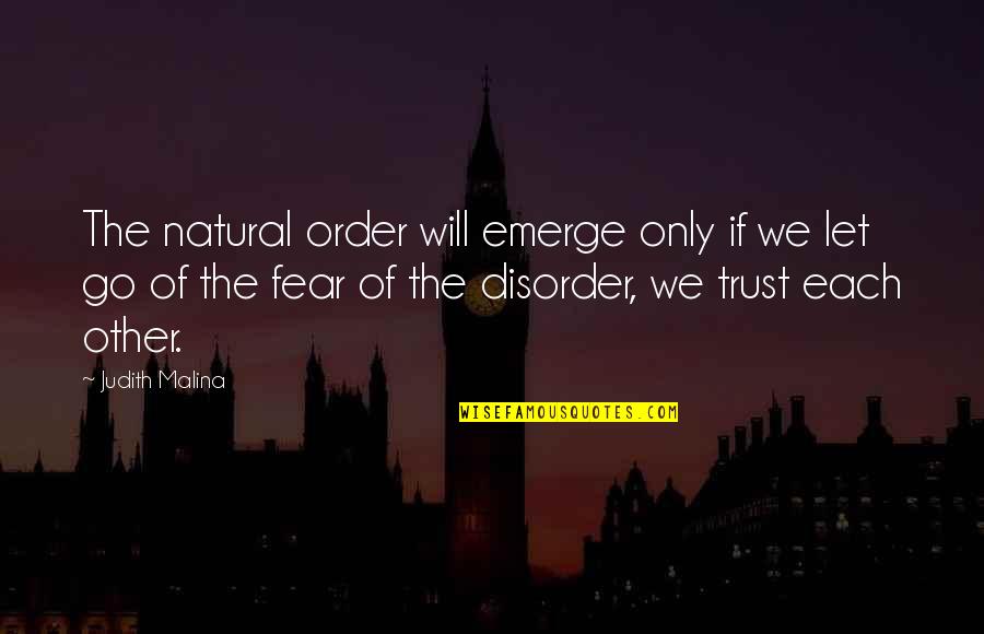 Order And Disorder Quotes By Judith Malina: The natural order will emerge only if we