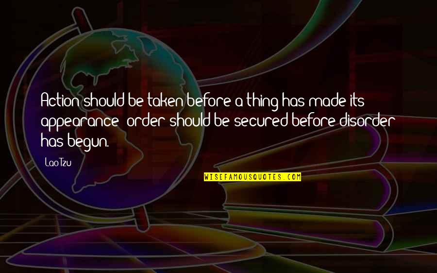 Order And Disorder Quotes By Lao-Tzu: Action should be taken before a thing has