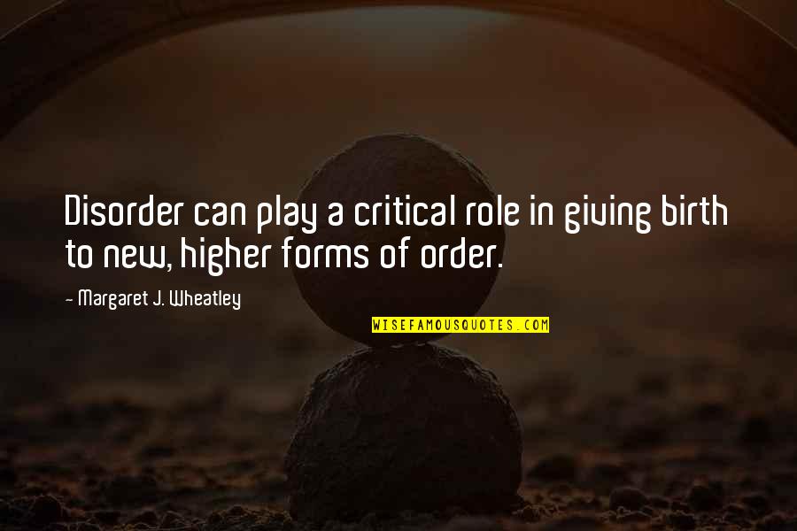 Order And Disorder Quotes By Margaret J. Wheatley: Disorder can play a critical role in giving