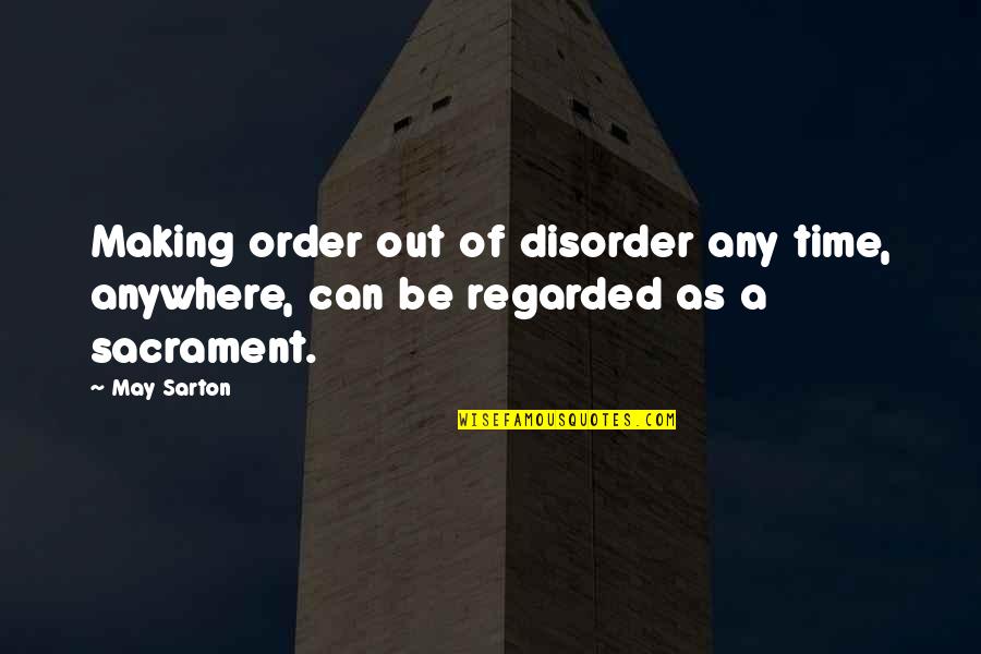 Order And Disorder Quotes By May Sarton: Making order out of disorder any time, anywhere,
