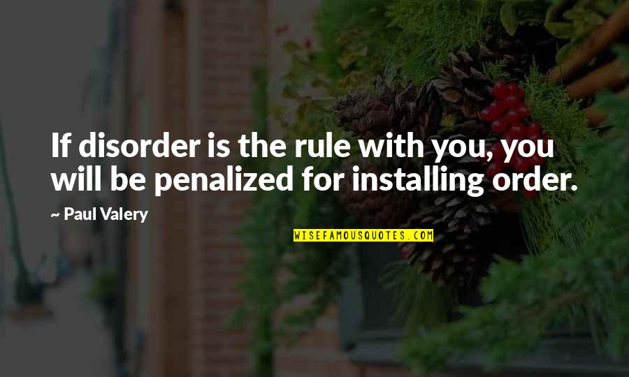 Order And Disorder Quotes By Paul Valery: If disorder is the rule with you, you