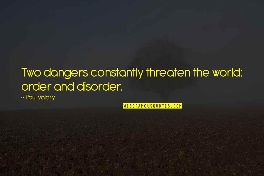 Order And Disorder Quotes By Paul Valery: Two dangers constantly threaten the world: order and