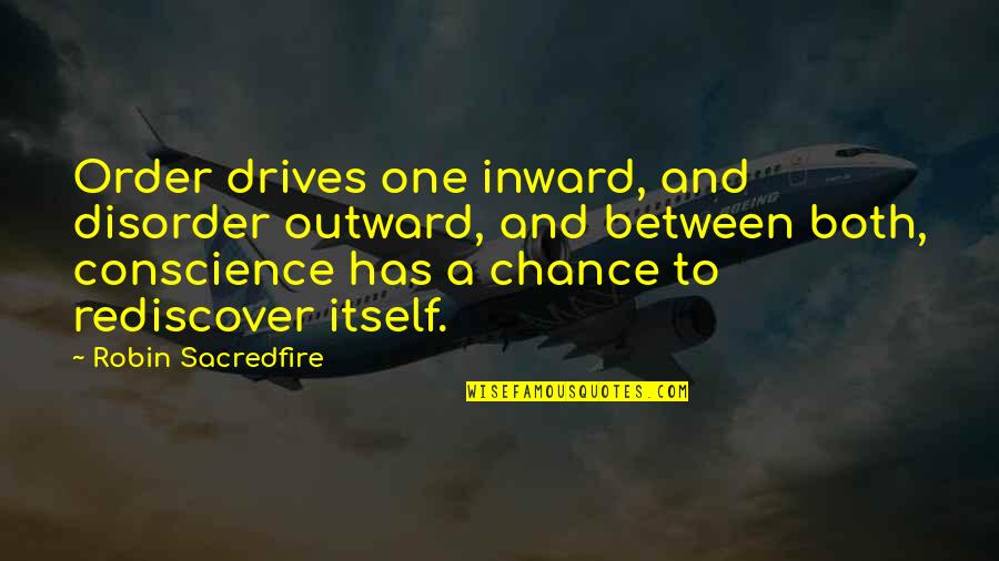 Order And Disorder Quotes By Robin Sacredfire: Order drives one inward, and disorder outward, and