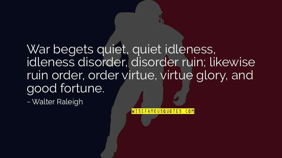 Order And Disorder Quotes By Walter Raleigh: War begets quiet, quiet idleness, idleness disorder, disorder