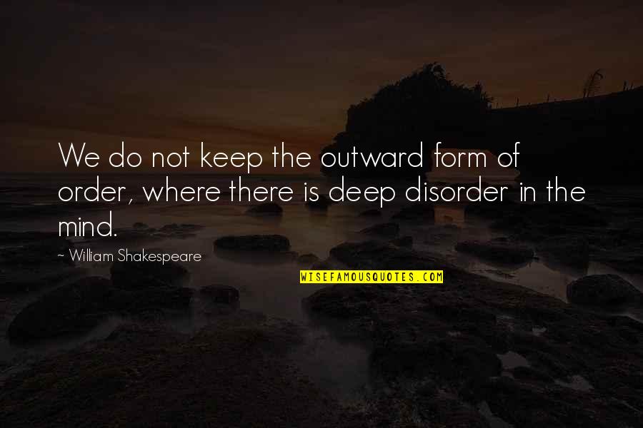 Order And Disorder Quotes By William Shakespeare: We do not keep the outward form of