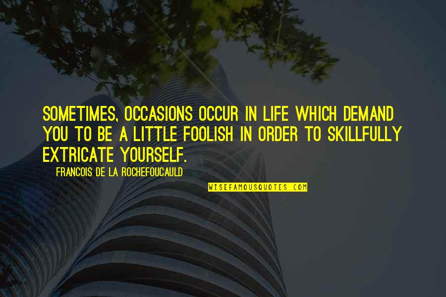 Order In Life Quotes By Francois De La Rochefoucauld: Sometimes, occasions occur in life which demand you