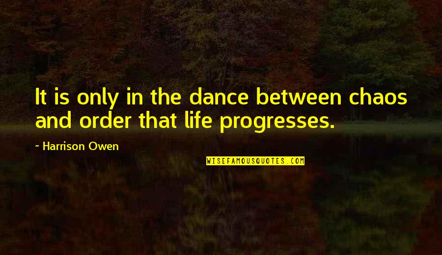 Order In Life Quotes By Harrison Owen: It is only in the dance between chaos
