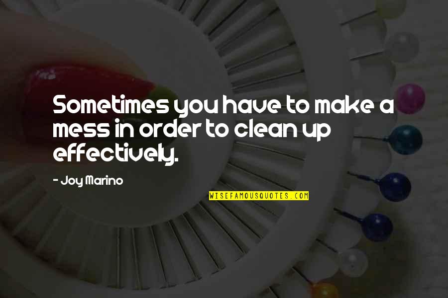 Order In Life Quotes By Joy Marino: Sometimes you have to make a mess in