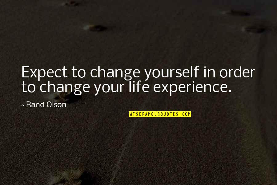 Order In Life Quotes By Rand Olson: Expect to change yourself in order to change