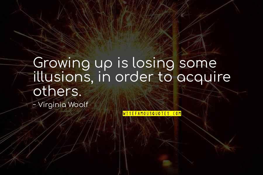 Order In Life Quotes By Virginia Woolf: Growing up is losing some illusions, in order