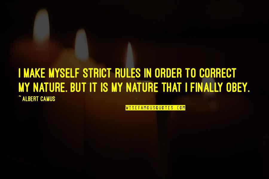 Order In Nature Quotes By Albert Camus: I make myself strict rules in order to
