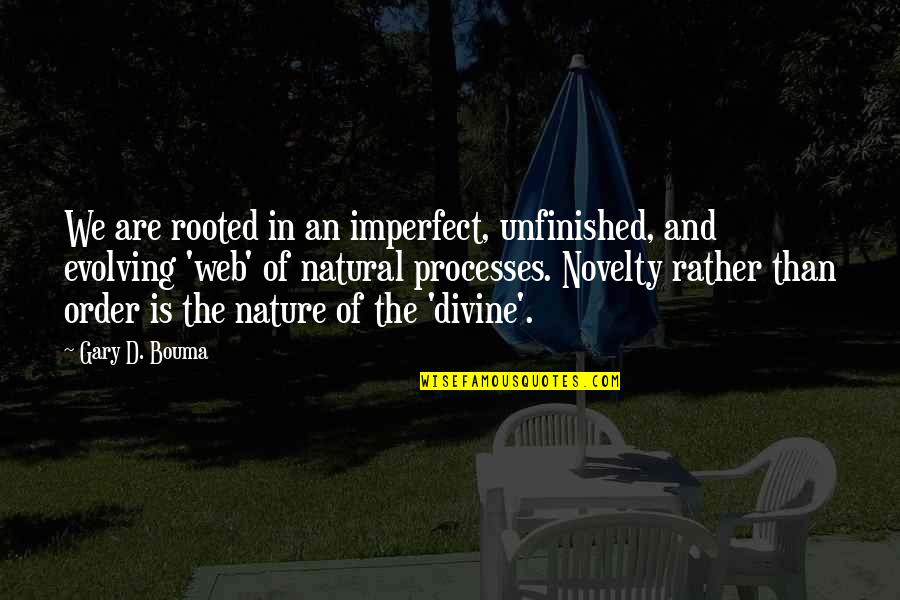Order In Nature Quotes By Gary D. Bouma: We are rooted in an imperfect, unfinished, and