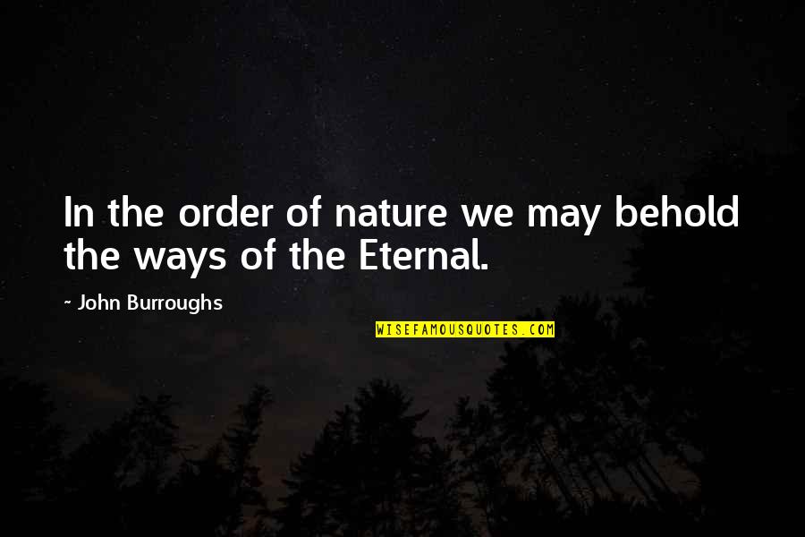 Order In Nature Quotes By John Burroughs: In the order of nature we may behold