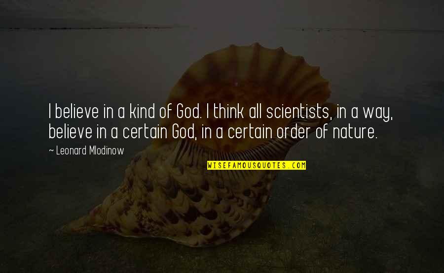 Order In Nature Quotes By Leonard Mlodinow: I believe in a kind of God. I