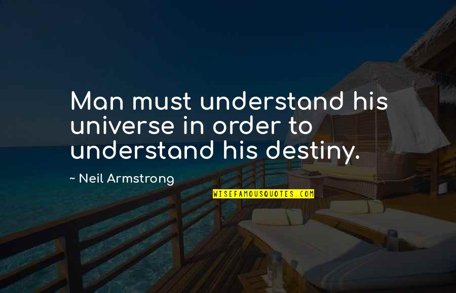 Order In Nature Quotes By Neil Armstrong: Man must understand his universe in order to