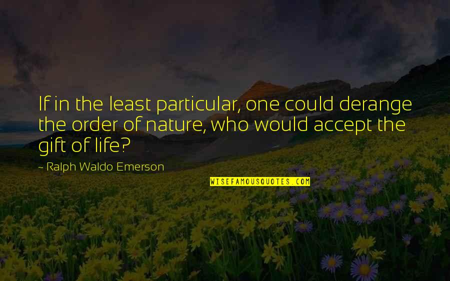 Order In Nature Quotes By Ralph Waldo Emerson: If in the least particular, one could derange