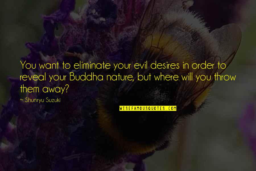 Order In Nature Quotes By Shunryu Suzuki: You want to eliminate your evil desires in