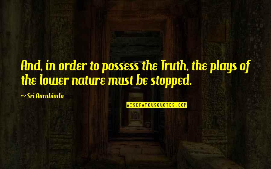 Order In Nature Quotes By Sri Aurobindo: And, in order to possess the Truth, the