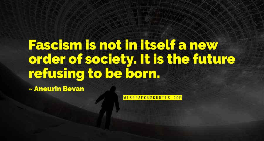 Order In Society Quotes By Aneurin Bevan: Fascism is not in itself a new order