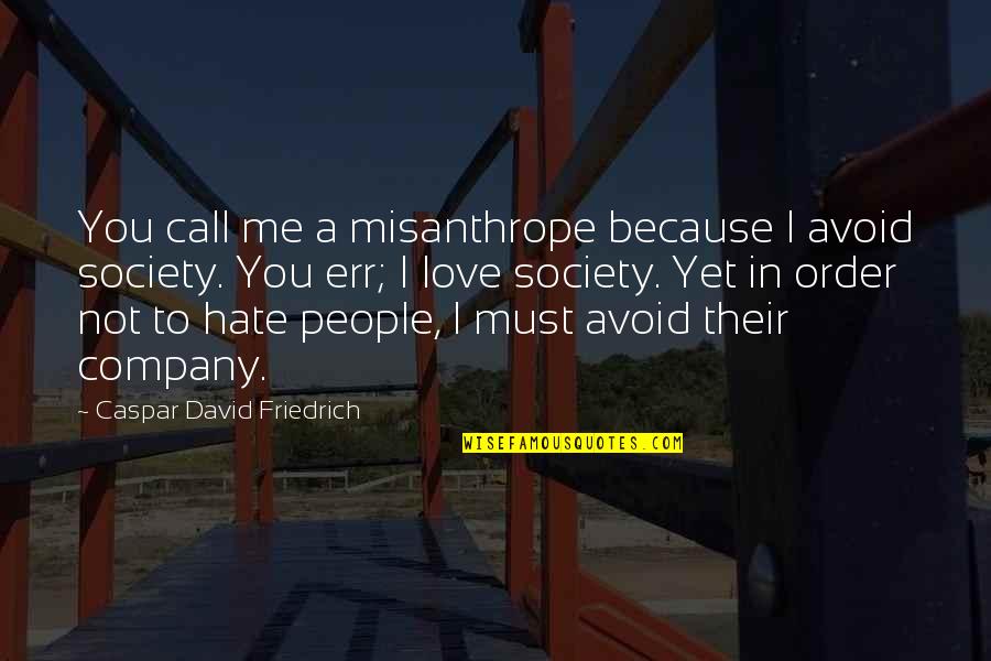 Order In Society Quotes By Caspar David Friedrich: You call me a misanthrope because I avoid