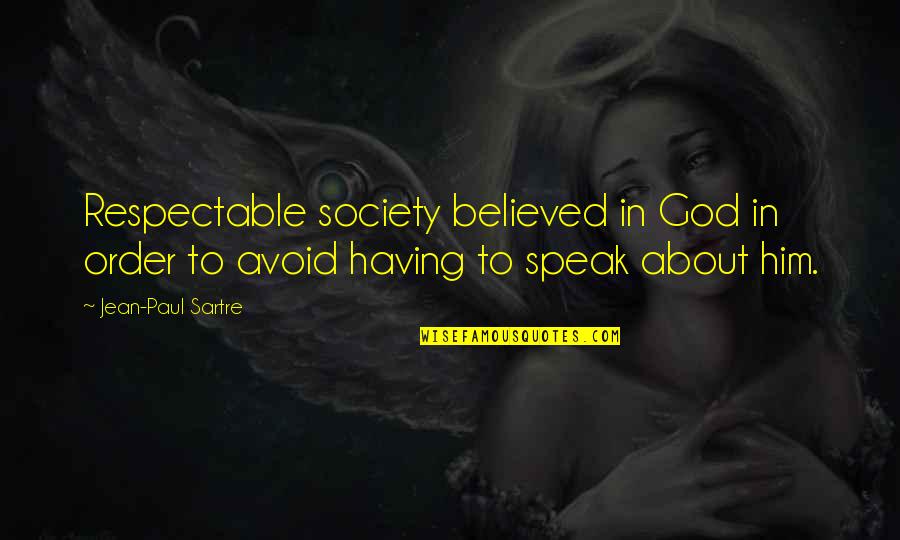 Order In Society Quotes By Jean-Paul Sartre: Respectable society believed in God in order to