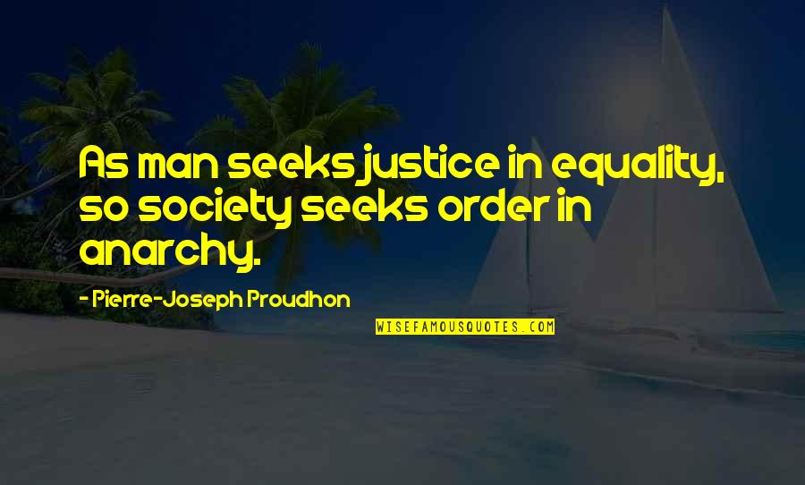 Order In Society Quotes By Pierre-Joseph Proudhon: As man seeks justice in equality, so society