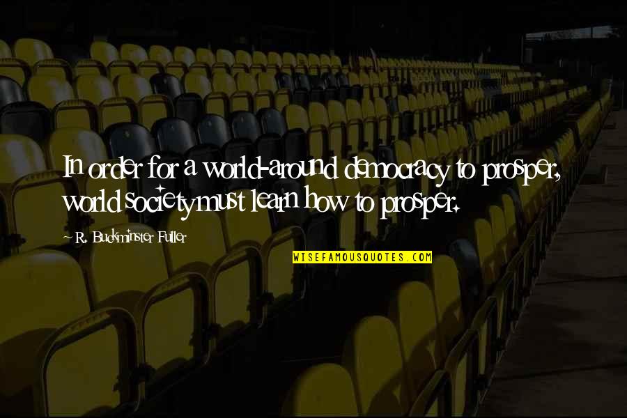 Order In Society Quotes By R. Buckminster Fuller: In order for a world-around democracy to prosper,