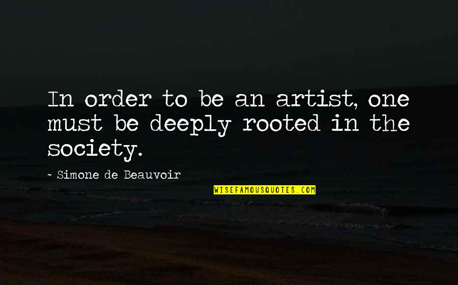 Order In Society Quotes By Simone De Beauvoir: In order to be an artist, one must