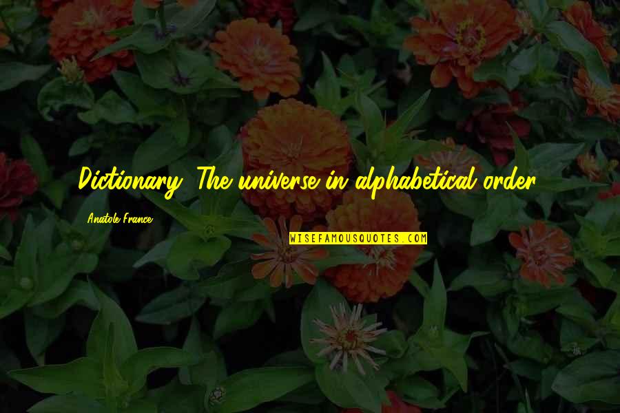 Order In The Universe Quotes By Anatole France: Dictionary: The universe in alphabetical order.