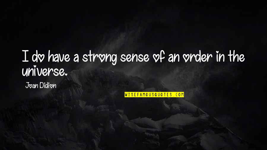 Order In The Universe Quotes By Joan Didion: I do have a strong sense of an