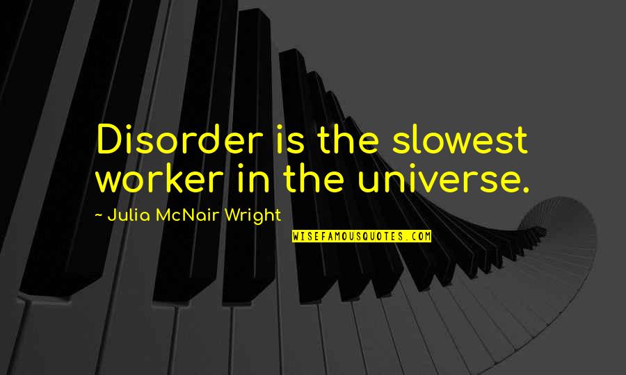 Order In The Universe Quotes By Julia McNair Wright: Disorder is the slowest worker in the universe.