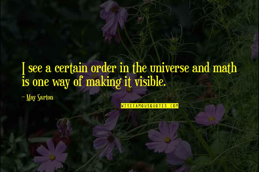 Order In The Universe Quotes By May Sarton: I see a certain order in the universe