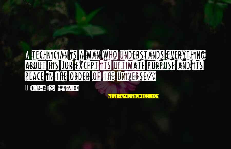 Order In The Universe Quotes By Richard B. Livingston: A technician is a man who understands everything